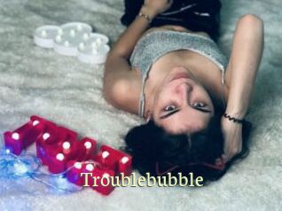 Troublebubble